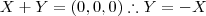 X + Y = (0,0,0) \therefore Y = - X