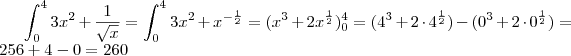 \int_0^4 3x^2 + \frac{1}{\sqrt{x}} = \int_0^4 3x^2 + x^{-\frac{1}{2}} = (x^3 + 2x^{\frac{1}{2}})_0^4 = (4^3 + 2\cdot 4^{\frac{1}{2}}) - (0^3 + 2 \cdot 0^{\frac{1}{2}}) = 256 + 4 - 0 = 260
