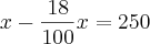 x-\frac{18}{100}x=250 x-\frac{18}{100}x=250