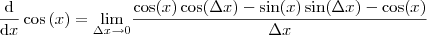 \frac{\mathrm{d} }{\mathrm{d} x}\cos \left ( x \right ) = \underset{\Delta x\rightarrow 0}{\lim} \frac{\cos (x)\cos (\Delta x) - \sin (x)\sin (\Delta x)-\cos(x)}{\Delta x}