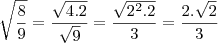 \sqrt{\frac{8}{9}} =\frac{\sqrt{4 . 2}}{\sqrt{9}} = \frac {\sqrt{2^2 . 2}}{3} = \frac{2 .\sqrt{2}}{3}