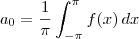 a_0 = \frac{1}{\pi}\int_{-\pi}^\pi f(x)\, dx a_0 = \frac{1}{\pi}\int_{-\pi}^\pi f(x)\, dx