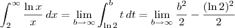 \int_2^{\infty} \frac{\ln x}{x} \, dx = \lim_{b \to \infty} \int_{\ln2}^b t \, dt = \lim_{b \to \infty} \frac{b^2}{2} - \frac{( \ln 2)^2}{2} \int_2^{\infty} \frac{\ln x}{x} \, dx = \lim_{b \to \infty} \int_{\ln2}^b t \, dt = \lim_{b \to \infty} \frac{b^2}{2} - \frac{( \ln 2)^2}{2}