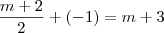 \frac {m+2} {2} + (-1) = m+3 \frac {m+2} {2} + (-1) = m+3