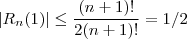 | R_n(1) | \leq \frac{(n+1)!}{2 (n+1)!} = 1/2 | R_n(1) | \leq \frac{(n+1)!}{2 (n+1)!} = 1/2