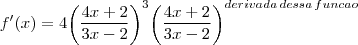 f'(x)=4{\left(\frac{4x+2}{3x-2} \right)}^{3}{\left(\frac{4x+2}{3x-2} \right)}^{derivada\,dessa\,funcao}