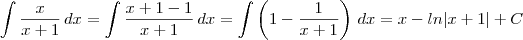 \int \frac{x}{x+1} \, dx = \int \frac{x +1 -1}{x+1} \, dx = \int \left( 1 - \frac{1}{x+1} \right) \, dx = x - ln|x+1| + C