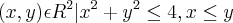 {(x,y)\epsilon{R}^{2} | {x}^{2} + {y}^{2}\leq 4 , x\leq y } {(x,y)\epsilon{R}^{2} | {x}^{2} + {y}^{2}\leq 4 , x\leq y }