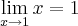 \lim_{x\rightarrow1}x = 1 \lim_{x\rightarrow1}x = 1
