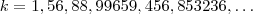 k = 1 , 56 ,88,99659,456,853236 , \hdots k = 1 , 56 ,88,99659,456,853236 , \hdots