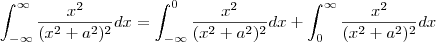 \int_{-\infty}^{\infty} \frac{x^2}{(x^2+a^2)^2} dx=\int_{-\infty}^{0} \frac{x^2}{(x^2+a^2)^2} dx+\int_{0}^{\infty} \frac{x^2}{(x^2+a^2)^2} dx \int_{-\infty}^{\infty} \frac{x^2}{(x^2+a^2)^2} dx=\int_{-\infty}^{0} \frac{x^2}{(x^2+a^2)^2} dx+\int_{0}^{\infty} \frac{x^2}{(x^2+a^2)^2} dx