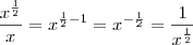 \frac{x^{\frac{1}{2}}}{x} = x^{\frac{1}{2} - 1} = x^{- \frac{1}{2}} = \frac{1}{x^{\frac{1}{2}}}