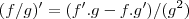 (f/g)'=(f'.g-f.g')/({g}^{2}) (f/g)'=(f'.g-f.g')/({g}^{2})