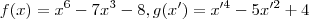 f(x) = x^6-7x^3 - 8  ,  g(x') = x'^4 -5x'^2 + 4