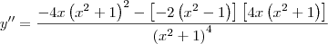 y^{\prime\prime} = \frac{-4x\left(x^2 + 1\right)^2 - \left[-2\left(x^2 - 1\right)\right]\left[4x\left(x^2 + 1\right)\right]}{\left(x^2 + 1\right)^4}