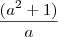 \frac{(a^2 + 1)}{a}