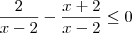 \frac{2}{x-2} - \frac{x+2}{x-2} \leq 0 \frac{2}{x-2} - \frac{x+2}{x-2} \leq 0