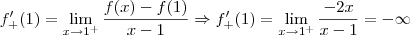 f^\prime_+(1) = \lim_{x\to 1^+} \frac{f(x) - f(1)}{x - 1} \Rightarrow f^\prime_+(1) = \lim_{x\to 1^+} \frac{-2x}{x - 1} = -\infty f^\prime_+(1) = \lim_{x\to 1^+} \frac{f(x) - f(1)}{x - 1} \Rightarrow f^\prime_+(1) = \lim_{x\to 1^+} \frac{-2x}{x - 1} = -\infty