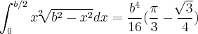 \int_{0}^{b/2}x^2\sqrt[]{b^2-x^2}dx = \frac{b^4}{16}(\frac{\pi}{3}-\frac{\sqrt[]{3}}{4})