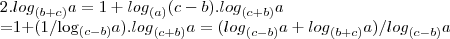 2.{log}_{(b+c)}a=1+{log}_{(a)}(c-b).{log}_{(c+b)}a


=1+(1/{log}_{(c-b)}a).{log}_{(c+b)}a=({log}_{(c-b)}a+{log}_{(b+c)}a)/{log}_{(c-b)}a