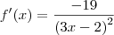 f'(x)= \frac{-19}{(3x-{2)}^{2}} f'(x)= \frac{-19}{(3x-{2)}^{2}}