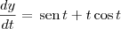 \frac{dy}{dt} = \,\textrm{sen}\, t + t\cos t \frac{dy}{dt} = \,\textrm{sen}\, t + t\cos t