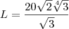 L=\frac{20\sqrt{2}\sqrt[4]{3}}{\sqrt{3}}