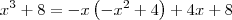 x^3 + 8 = -x\left(-x^2 + 4\right) + 4x + 8 x^3 + 8 = -x\left(-x^2 + 4\right) + 4x + 8