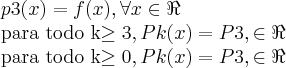 p3(x)=f(x),\forall x \in\Re

para todo k\geq3,Pk(x)=P3,\forallx\in\Re

para todo k\geq 0, Pk(x)=P3,\forallx\in\Re