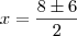 x=\dfrac{8\pm\16}{2} x=\dfrac{8\pm\16}{2}