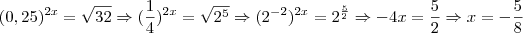 (0,25)^{2x} = \sqrt{32} \Rightarrow (\frac{1}{4})^{2x} = \sqrt{2^5} \Rightarrow (2^{-2})^{2x} = 2^{\frac{5}{2}} \Rightarrow -4x = \frac{5}{2} \Rightarrow x = - \frac{5}{8}