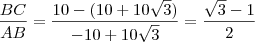 \frac{BC}{AB}=\frac{10-(10+10 \sqrt{3})}{-10+10 \sqrt{3}}=\frac{\sqrt{3}-1}{2}