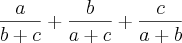 \frac{a}{b+c}+\frac{b}{a+c}+\frac{c}{a+b} \frac{a}{b+c}+\frac{b}{a+c}+\frac{c}{a+b}