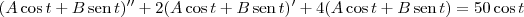 (A\cos t + B\,\textrm{sen}\,t)^{\prime\prime} + 2(A\cos t + B\,\textrm{sen}\,t)^\prime + 4(A\cos t + B\,\textrm{sen}\,t) = 50\cos t