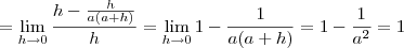 = \lim_{h \to 0} \frac{h - \frac{h}{a(a+h)}}{h}= \lim_{h \to 0} 1 - \frac{1}{a(a+h)} = 1 - \frac{1}{a^2} = 1