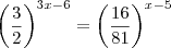 \left(\frac{3}{2} \right)^{3x-6}=\left(\frac{16}{81}\right)^{x-5}