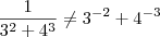 \frac{1}{3^2 + 4^3} \neq 3^{-2} + 4^{-3} \frac{1}{3^2 + 4^3} \neq 3^{-2} + 4^{-3}