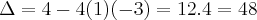 \Delta = 4-4(1)(-3)=12.4=48 \Delta = 4-4(1)(-3)=12.4=48