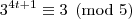 3^{4t+1}\equiv3\pmod{5} 3^{4t+1}\equiv3\pmod{5}
