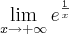 \lim_{x\rightarrow+\infty}e^\frac{1}{x} \lim_{x\rightarrow+\infty}e^\frac{1}{x}