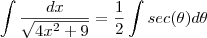 \int \frac{dx}{\sqrt{4x^2+9}} = \frac{1}{2} \int sec(\theta) d\theta \int \frac{dx}{\sqrt{4x^2+9}} = \frac{1}{2} \int sec(\theta) d\theta