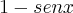 1 - senx 1 - senx