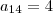 a_{14} = 4 a_{14} = 4