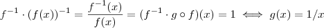 f^{-1} \cdot (f(x))^{
-1}  =  \frac{f^{-1}(x)}{ f(x)} =  (f^{-1} \cdot g\circ f) (x)=  1  \iff  g(x) = 1/x