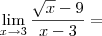 \lim_{x\to3} \frac{\sqrt{x}-9}{x-3} = \lim_{x\to3} \frac{\sqrt{x}-9}{x-3} =