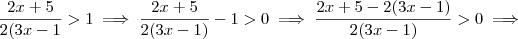 \frac{2x+5}{2(3x-1} > 1 \implies \frac{2x+5}{2(3x-1)} - 1 > 0 \implies \frac{2x+5 -2(3x-1)}{2(3x-1)} > 0 \implies \frac{2x+5}{2(3x-1} > 1 \implies \frac{2x+5}{2(3x-1)} - 1 > 0 \implies \frac{2x+5 -2(3x-1)}{2(3x-1)} > 0 \implies