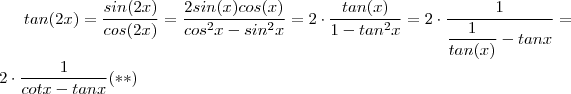 tan(2x) = \frac{sin(2x)}{cos(2x)} = \frac{2 sin(x) cos(x)}{cos^2 x- sin^2 x}  = 2 \cdot \frac{tan(x)}{1 - tan^2 x}  = 2 \cdot \frac{1}{\dfrac{1}{tan(x)} - tanx }  =  2 \cdot \frac{1}{cot x - tan x} (**)