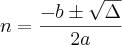 n=\frac{-b \pm \sqrt{\Delta}}{2a} n=\frac{-b \pm \sqrt{\Delta}}{2a}