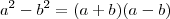 a^2 - b^2 = (a+b)(a-b) a^2 - b^2 = (a+b)(a-b)