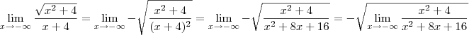 \lim_{x\rightarrow-\infty}\frac{\sqrt{x^2+4}}{x+4}=\lim_{x\rightarrow-\infty}-\sqrt{\frac{x^2+4}{(x+4)^2}}=\lim_{x\rightarrow-\infty}-\sqrt{\frac{x^2+4}{x^2+8x+16}}=-\sqrt{\lim_{x\rightarrow-\infty}\frac{x^2+4}{x^2+8x+16}} \lim_{x\rightarrow-\infty}\frac{\sqrt{x^2+4}}{x+4}=\lim_{x\rightarrow-\infty}-\sqrt{\frac{x^2+4}{(x+4)^2}}=\lim_{x\rightarrow-\infty}-\sqrt{\frac{x^2+4}{x^2+8x+16}}=-\sqrt{\lim_{x\rightarrow-\infty}\frac{x^2+4}{x^2+8x+16}}